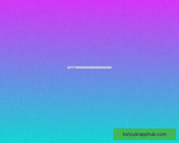 开元APP官方下载与安装指南，轻松获取最新版本体验更多功能